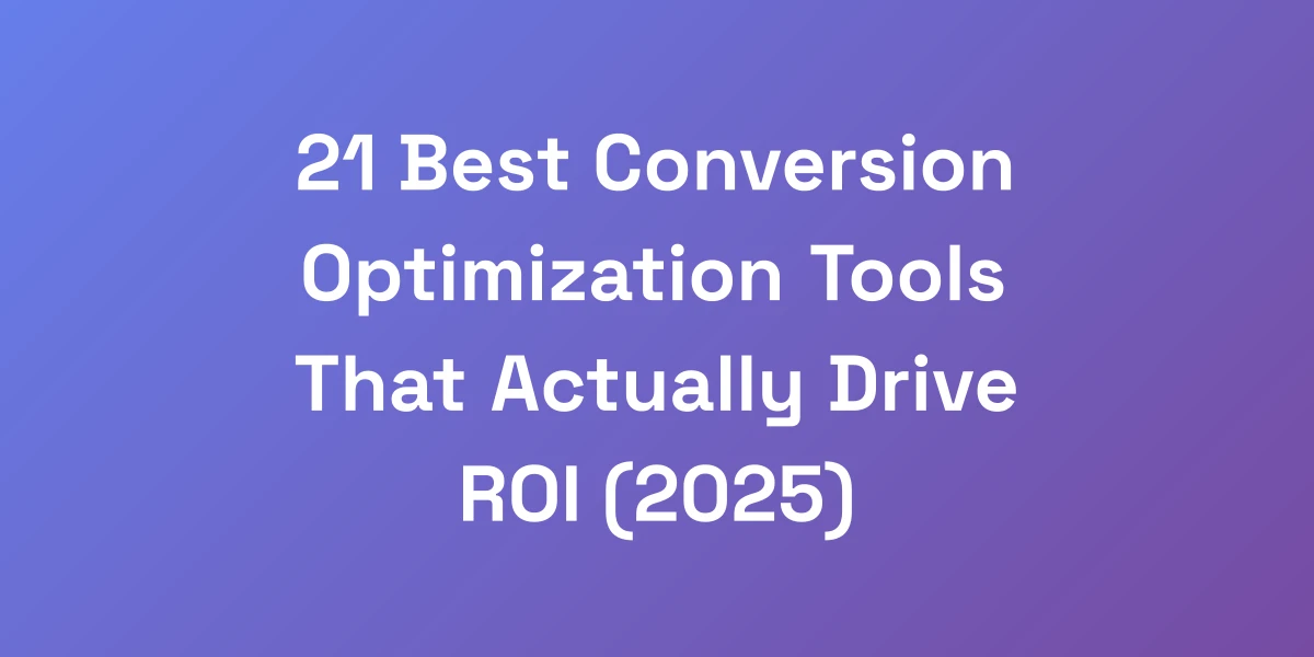 21 Best Conversion Optimization Tools That Actually Drive ROI (2025)