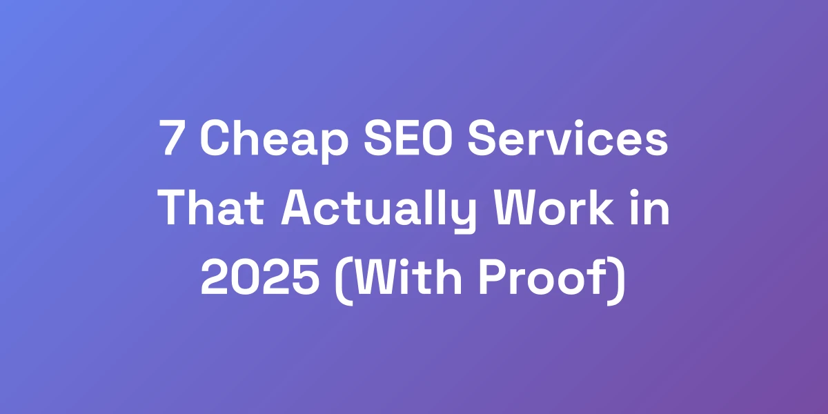 7 Cheap SEO Services That Actually Work in 2025 (With Proof)