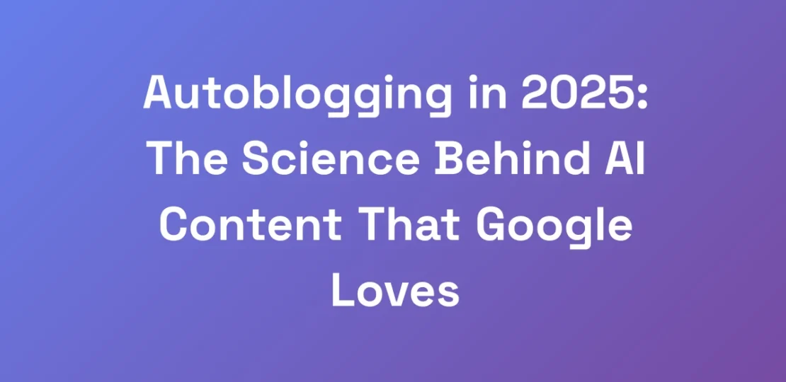 Autoblogging-in-2025-The-Science-Behind-AI-Conten-1
