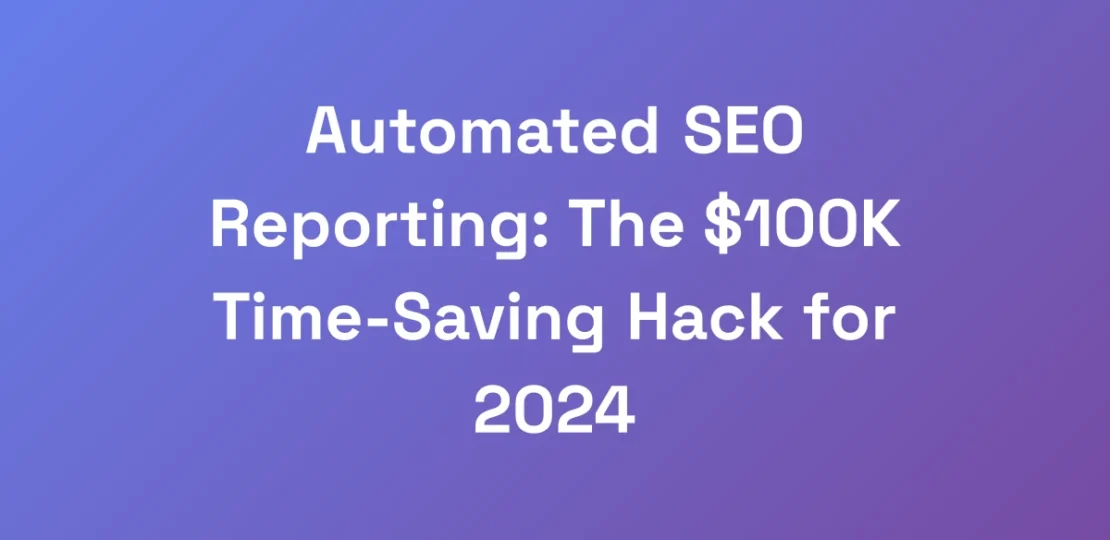 Automated-SEO-Reporting-The-100K-Time-Saving-Hac