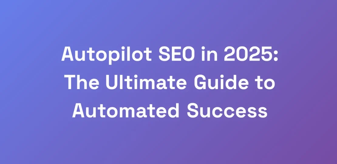 Autopilot-SEO-in-2025-The-Ultimate-Guide-to-Autom