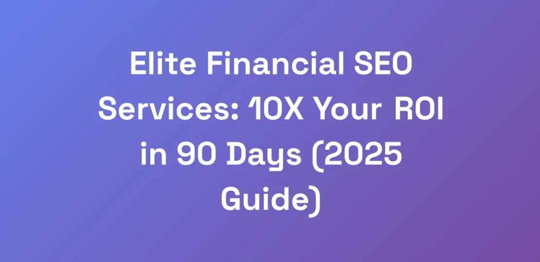 Elite-Financial-SEO-Services-10X-Your-ROI-in-90-D