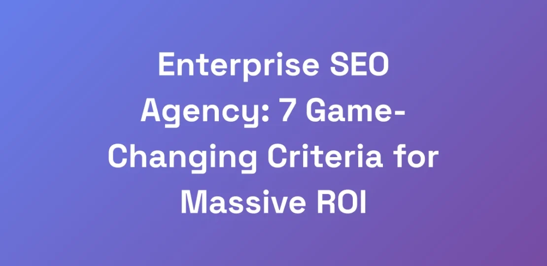 Enterprise-SEO-Agency-7-Game-Changing-Criteria-fo
