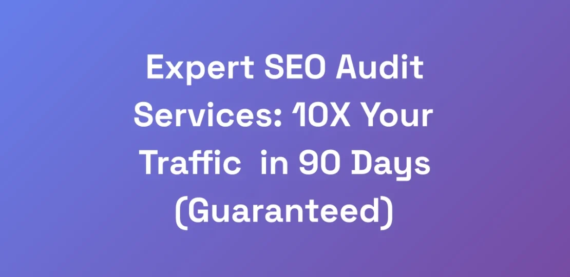 Expert-SEO-Audit-Services-10X-Your-Traffic-in-90-