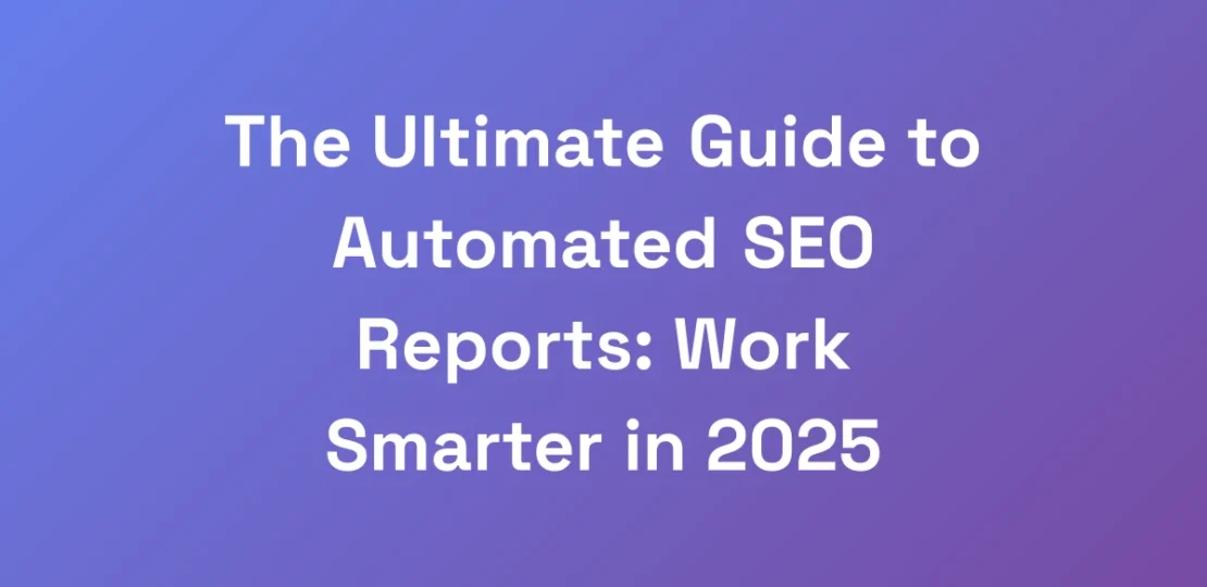 The-Ultimate-Guide-to-Automated-SEO-Reports-Work-