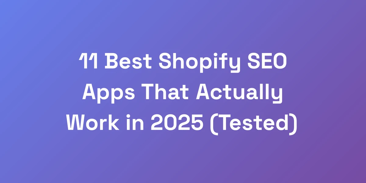 11 Best Shopify SEO Apps That Actually Work in 2025 (Tested)