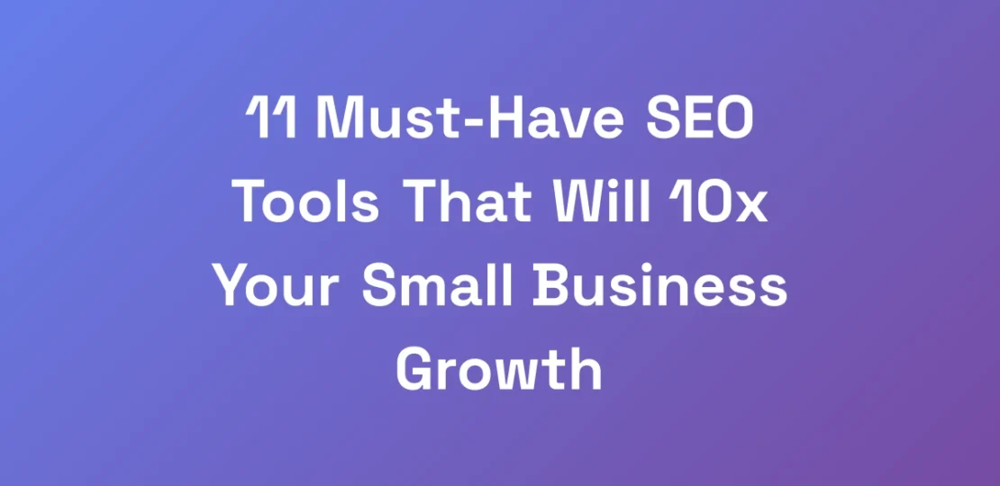 11-Must-Have-SEO-Tools-That-Will-10x-Your-Small-Bu