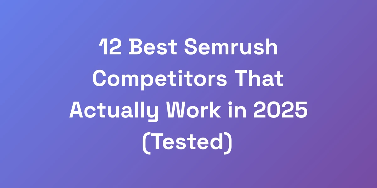 12 Best Semrush Competitors That Actually Work in 2025 (Tested)