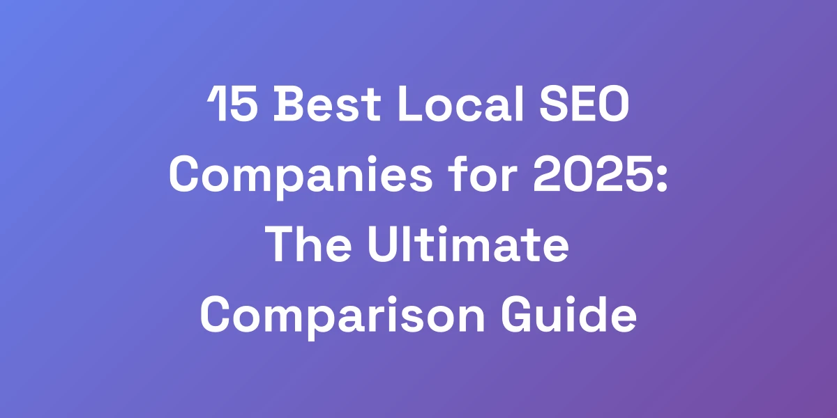 15 Best Local SEO Companies for 2025: The Ultimate Comparison Guide