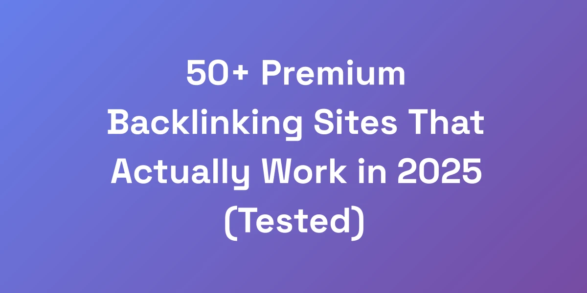 50+ Premium Backlinking Sites That Actually Work in 2025 (Tested)