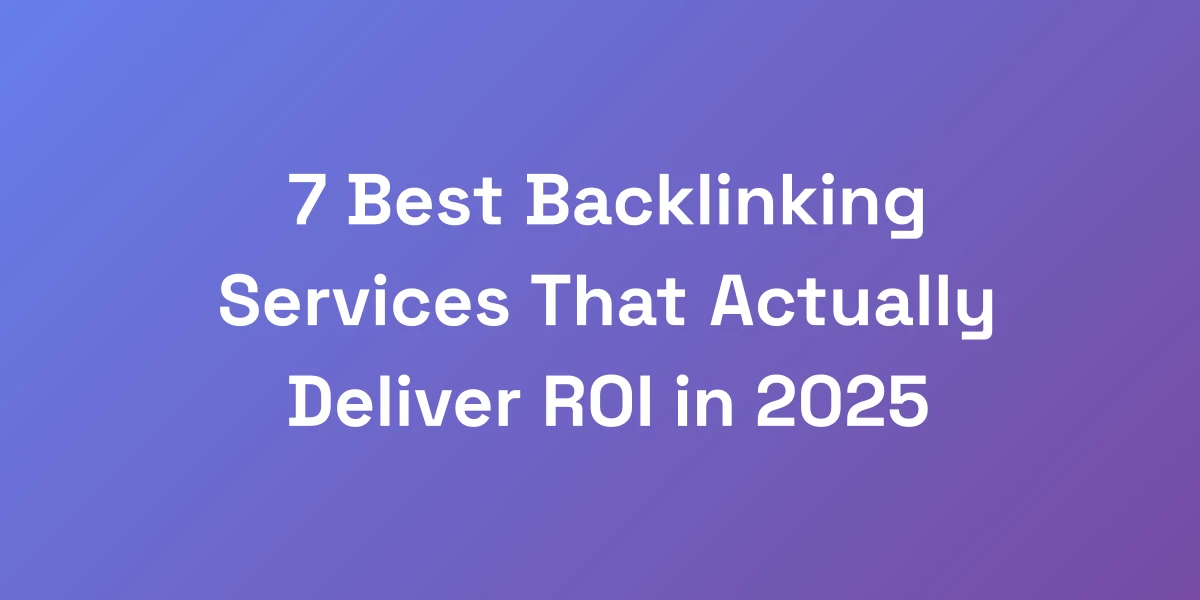 7 Best Backlinking Services That Actually Deliver ROI in 2025