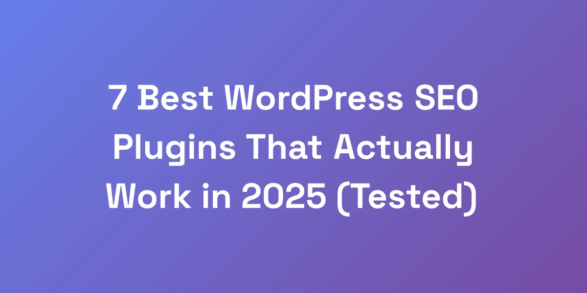 7 Best WordPress SEO Plugins That Actually Work in 2025 (Tested)