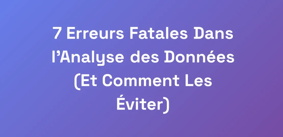 7-Erreurs-Fatales-Dans-lAnalyse-des-Donnees-Et-C