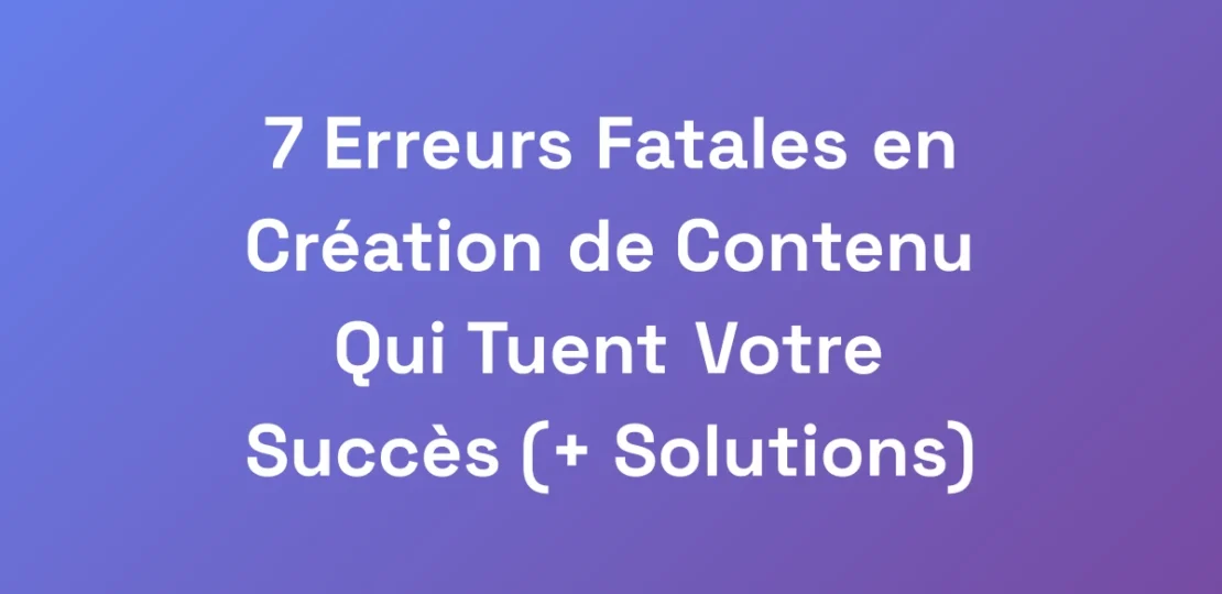 7-Erreurs-Fatales-en-Creation-de-Contenu-Qui-Tuent