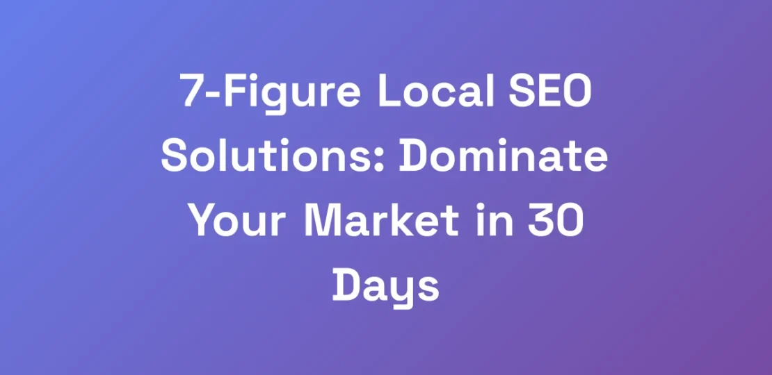 7-Figure-Local-SEO-Solutions-Dominate-Your-Market