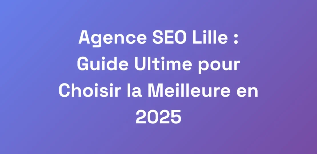 Agence-SEO-Lille-Guide-Ultime-pour-Choisir-la-Me