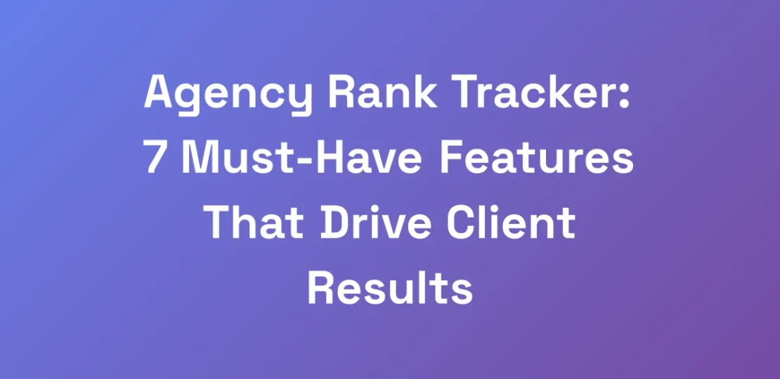 Agency-Rank-Tracker-7-Must-Have-Features-That-Dri