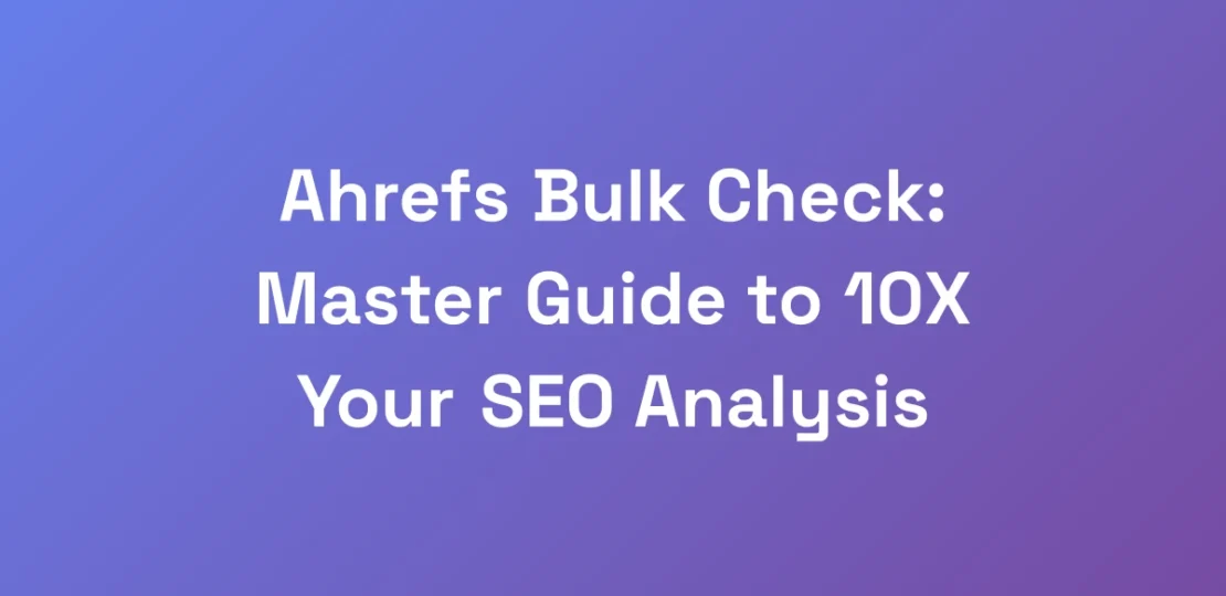 Ahrefs-Bulk-Check-Master-Guide-to-10X-Your-SEO-An