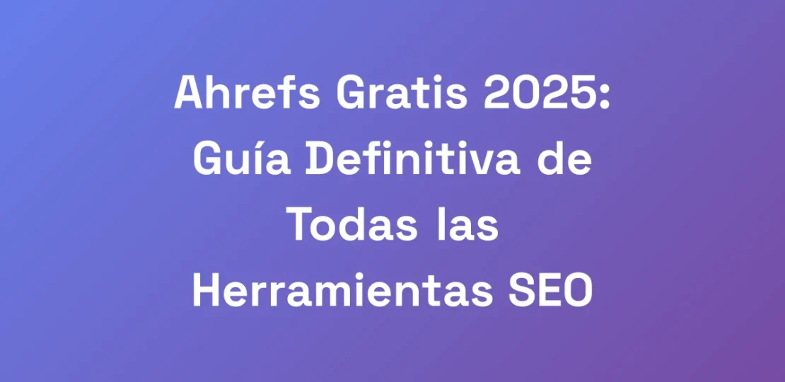 Ahrefs-Gratis-2025-Guia-Definitiva-de-Todas-las-H