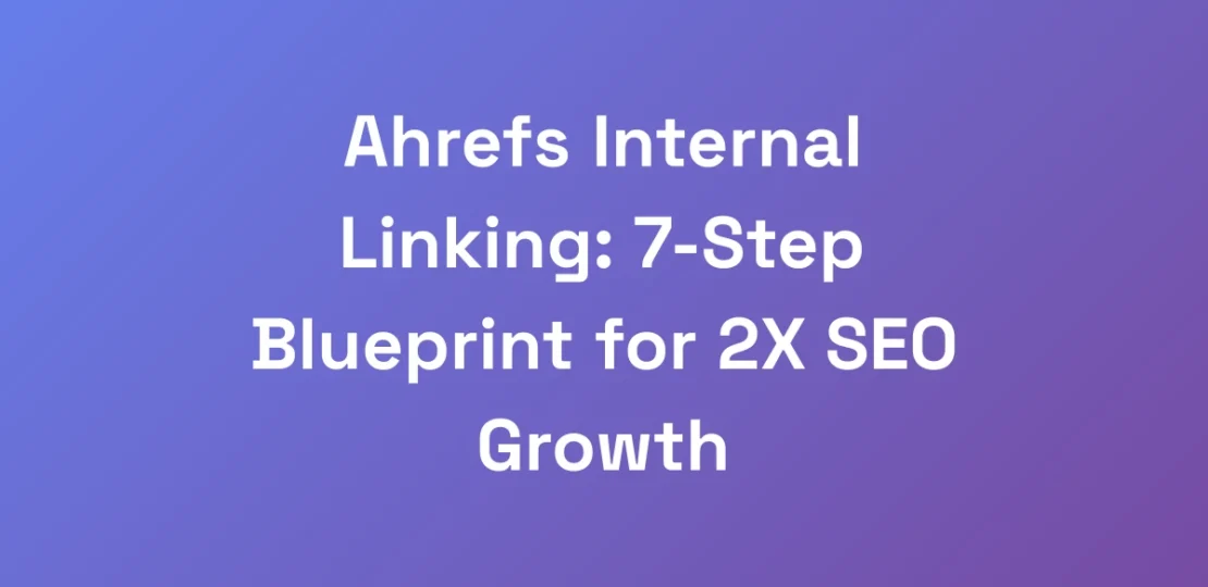 Ahrefs-Internal-Linking-7-Step-Blueprint-for-2X-S