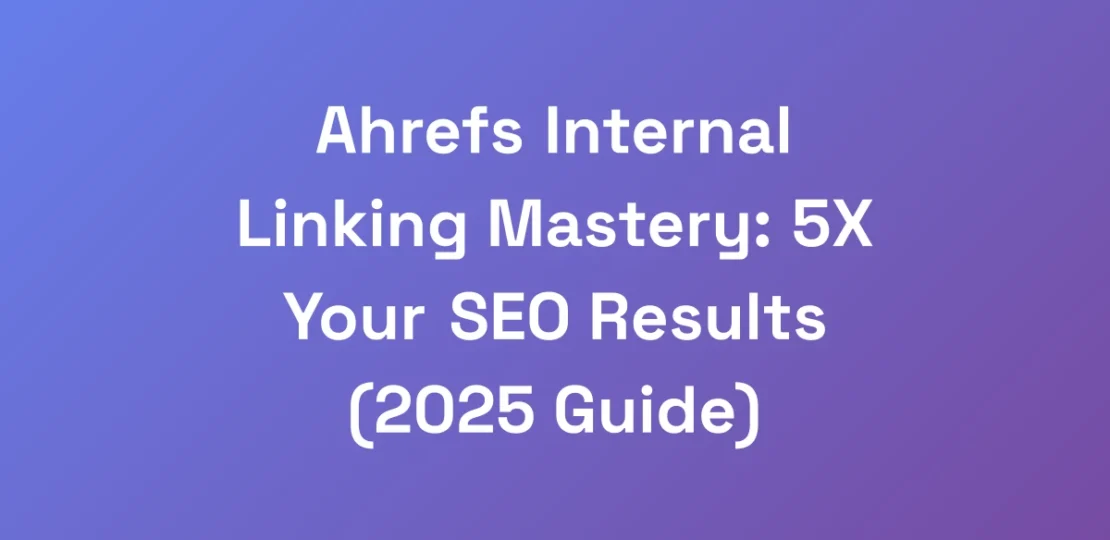 Ahrefs-Internal-Linking-Mastery-5X-Your-SEO-Resul