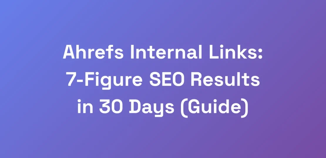 Ahrefs-Internal-Links-7-Figure-SEO-Results-in-30-