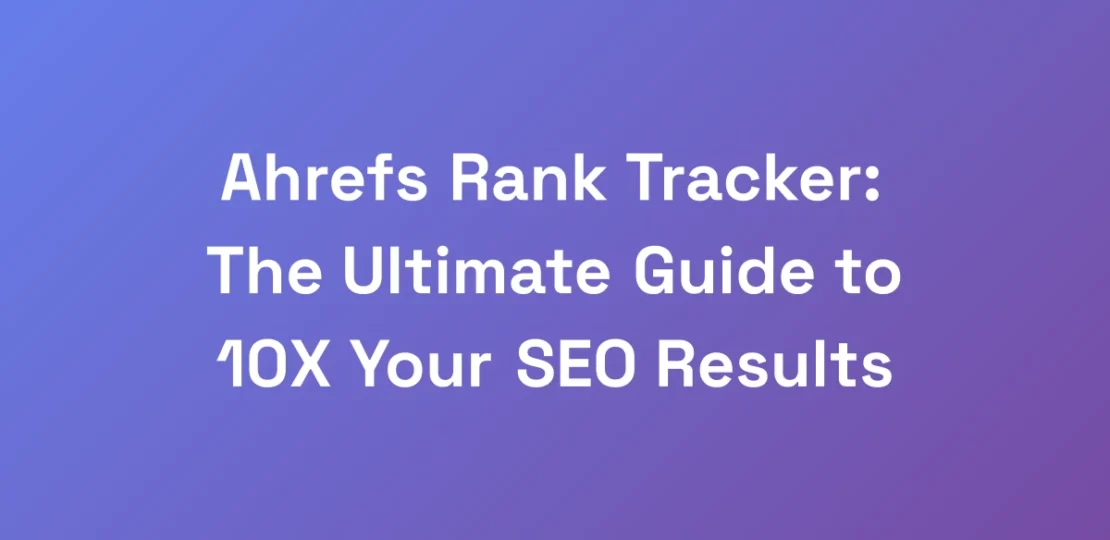 Ahrefs-Rank-Tracker-The-Ultimate-Guide-to-10X-You