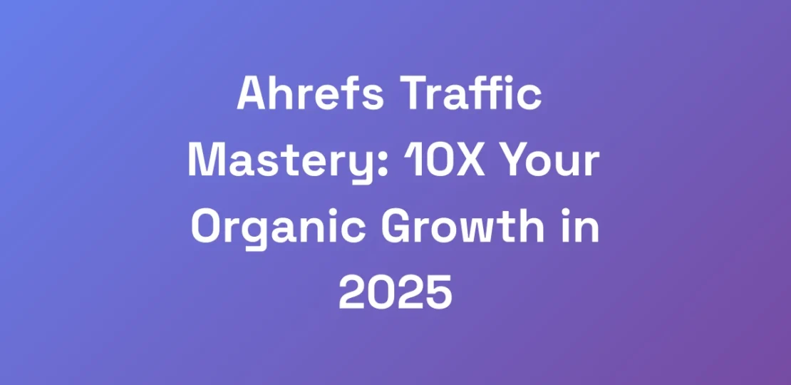 Ahrefs-Traffic-Mastery-10X-Your-Organic-Growth-in