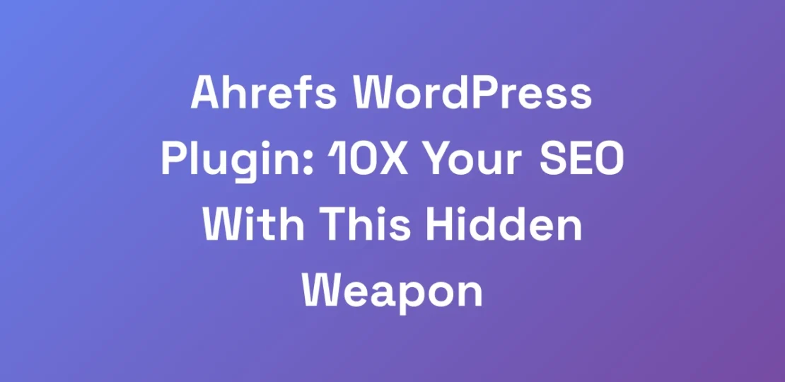 Ahrefs-WordPress-Plugin-10X-Your-SEO-With-This-Hi