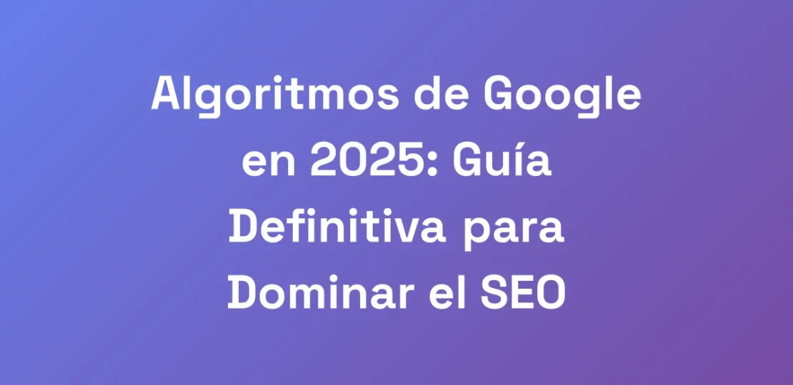 Algoritmos-de-Google-en-2025-Guia-Definitiva-para