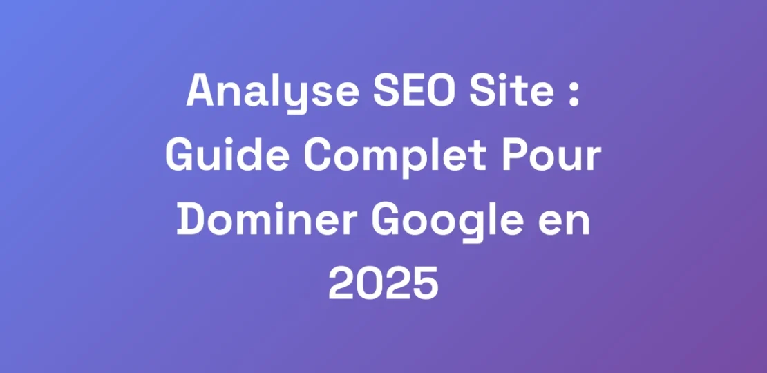 Analyse-SEO-Site-Guide-Complet-Pour-Dominer-Goog