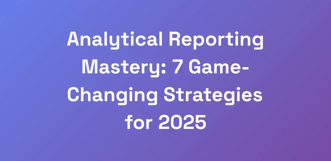 Analytical-Reporting-Mastery-7-Game-Changing-Stra