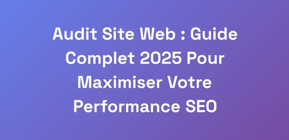 Audit-Site-Web-Guide-Complet-2025-Pour-Maximiser