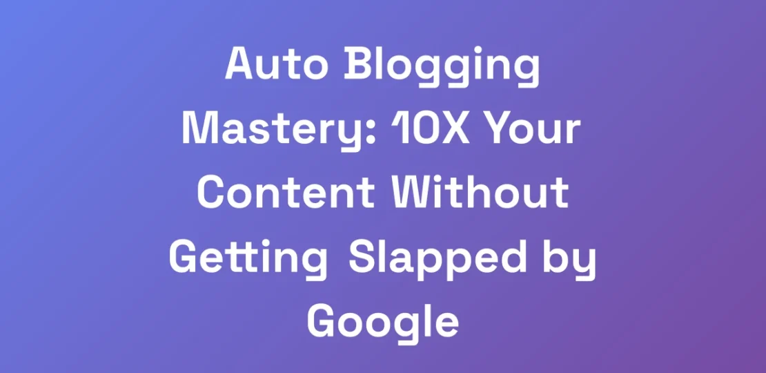 Auto-Blogging-Mastery-10X-Your-Content-Without-Ge