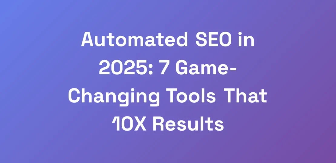 Automated-SEO-in-2025-7-Game-Changing-Tools-That-