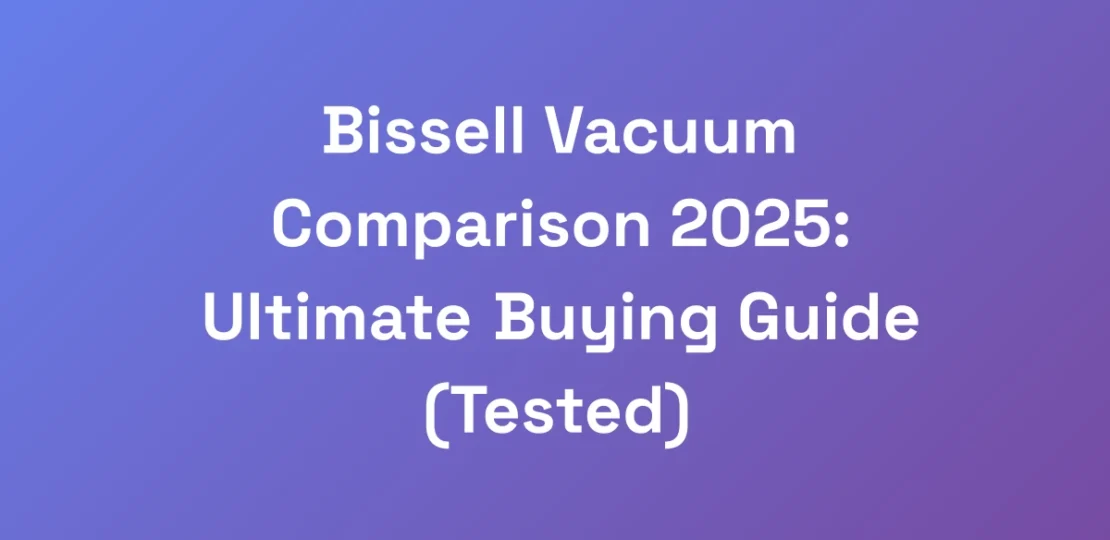 Bissell-Vacuum-Comparison-2025-Ultimate-Buying-Gu