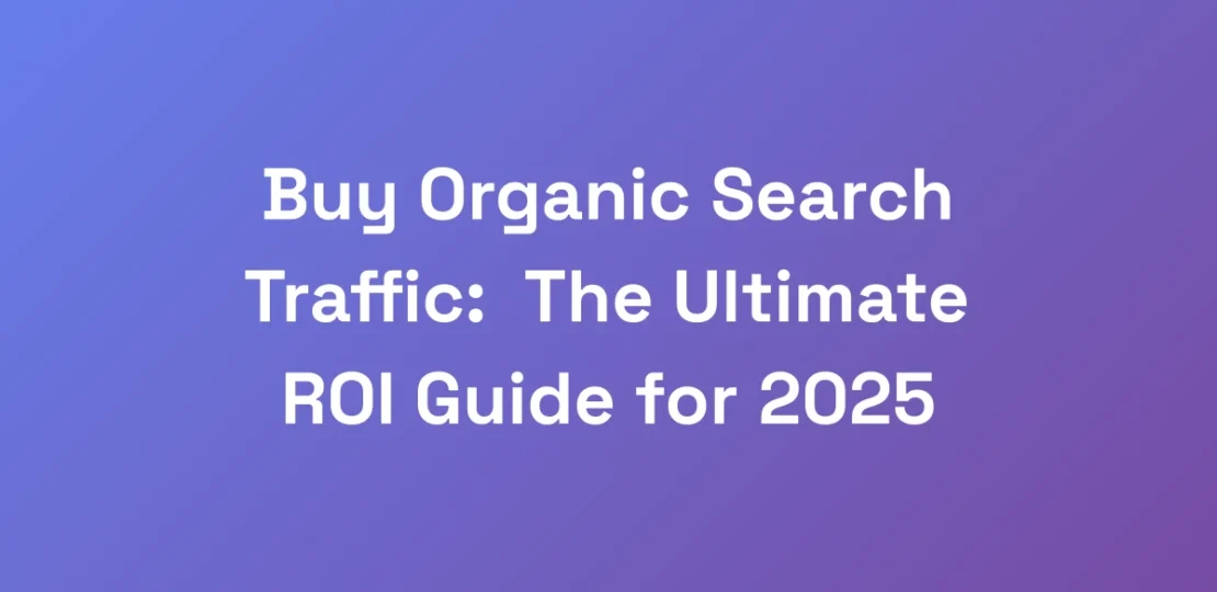 Buy-Organic-Search-Traffic-The-Ultimate-ROI-Guide