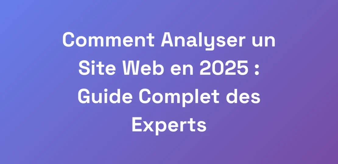 Comment-Analyser-un-Site-Web-en-2025-Guide-Compl