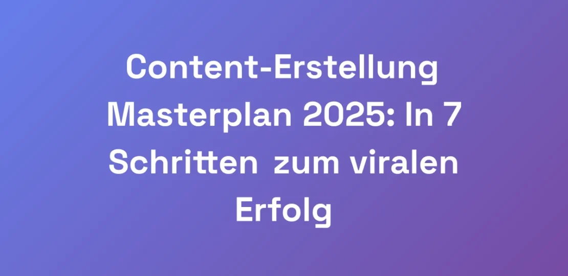 Content-Erstellung-Masterplan-2025-In-7-Schritten