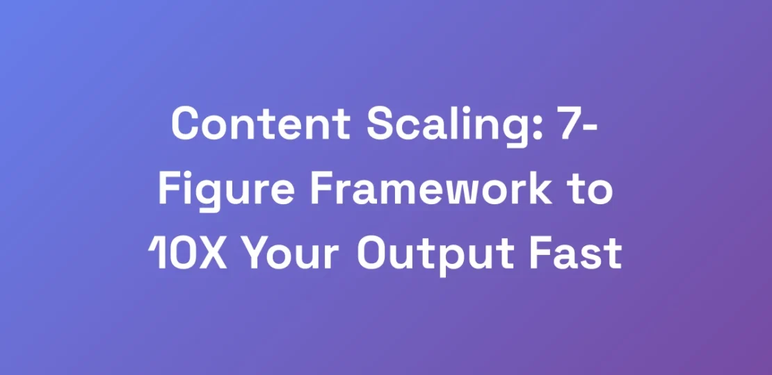Content-Scaling-7-Figure-Framework-to-10X-Your-Ou