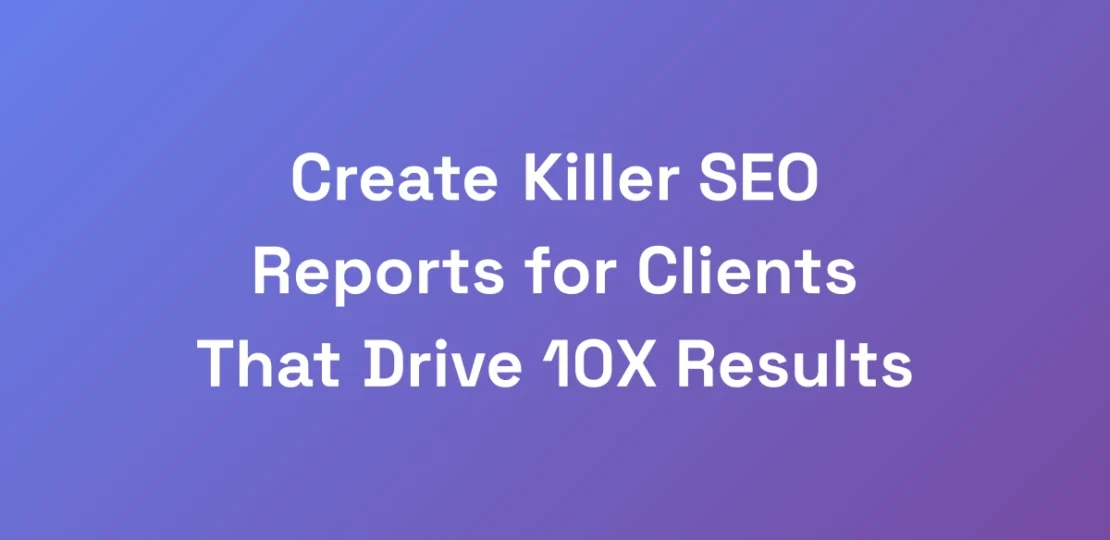 Create-Killer-SEO-Reports-for-Clients-That-Drive-1