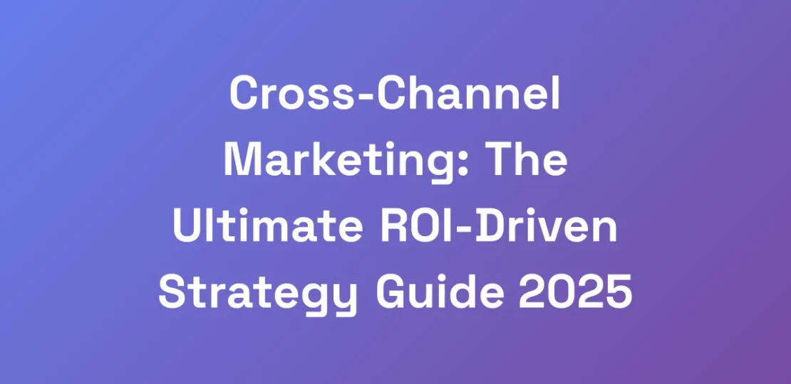 Cross-Channel-Marketing-The-Ultimate-ROI-Driven-S