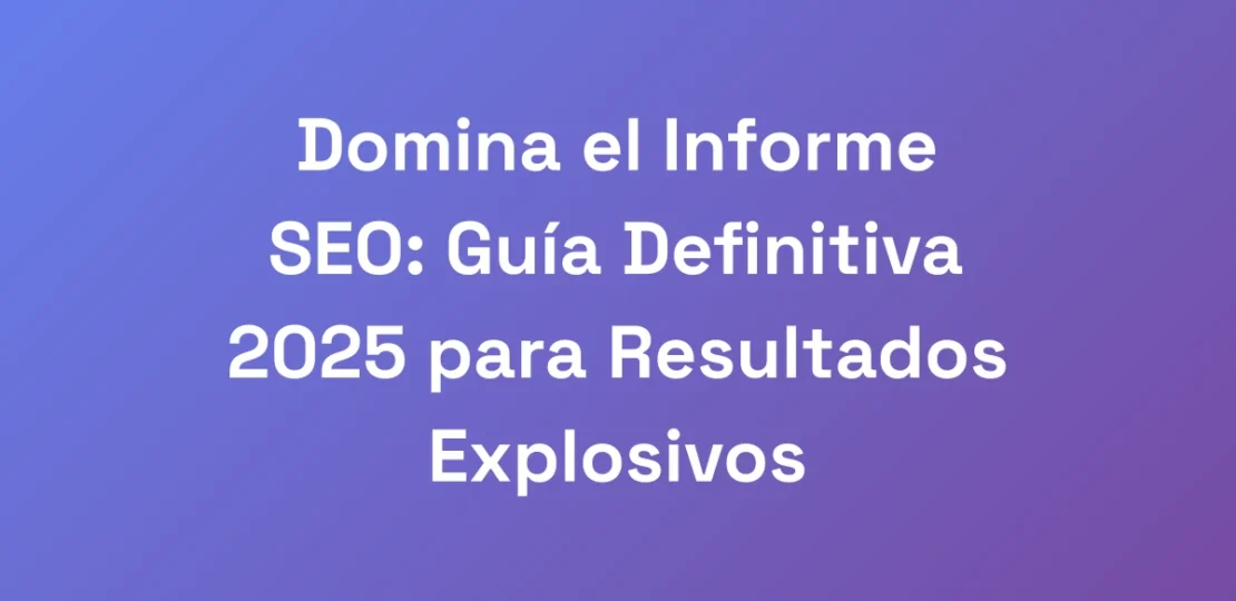 Domina-el-Informe-SEO-Guia-Definitiva-2025-para-R