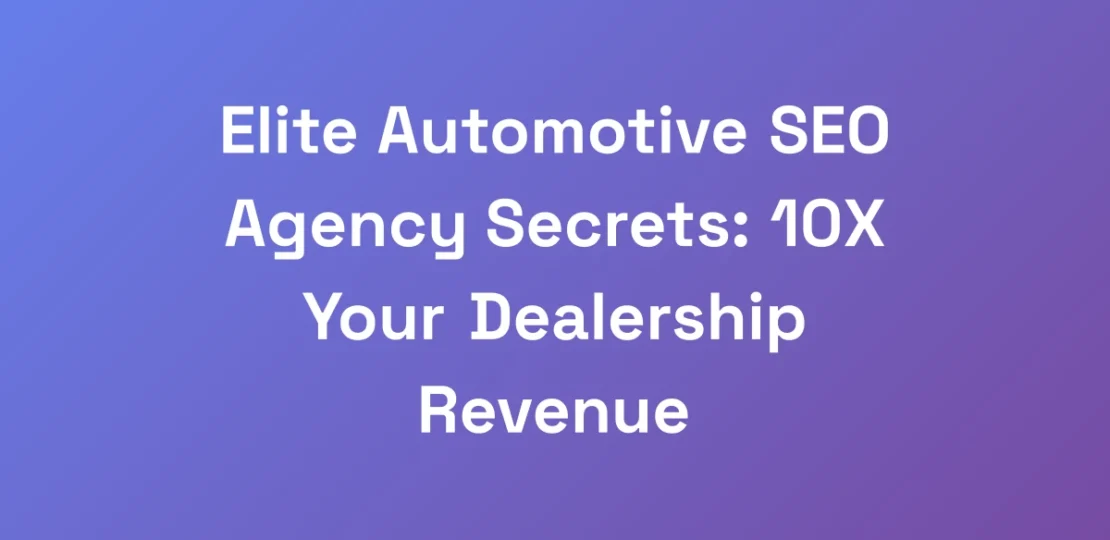Elite-Automotive-SEO-Agency-Secrets-10X-Your-Deal