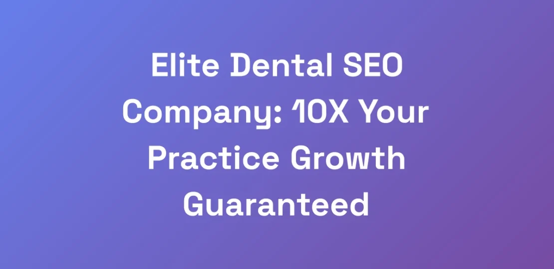 Elite-Dental-SEO-Company-10X-Your-Practice-Growth