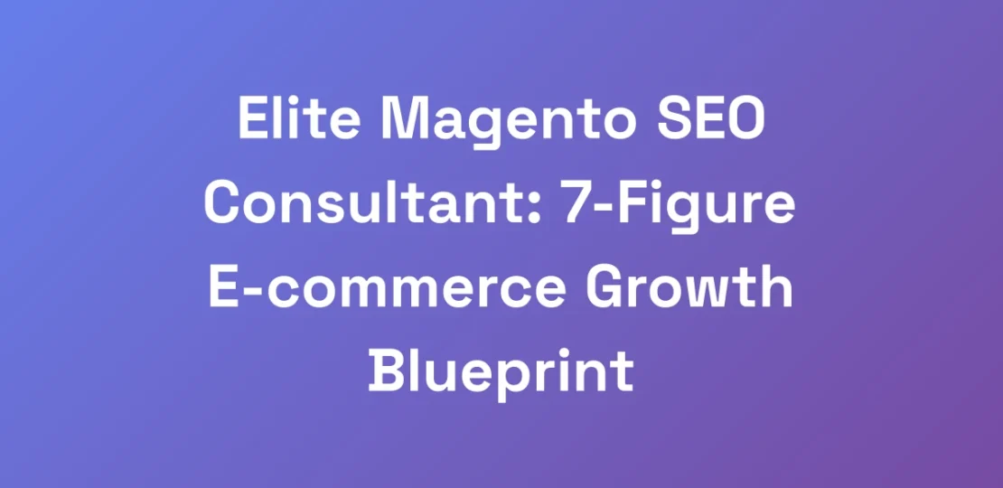 Elite-Magento-SEO-Consultant-7-Figure-E-commerce-