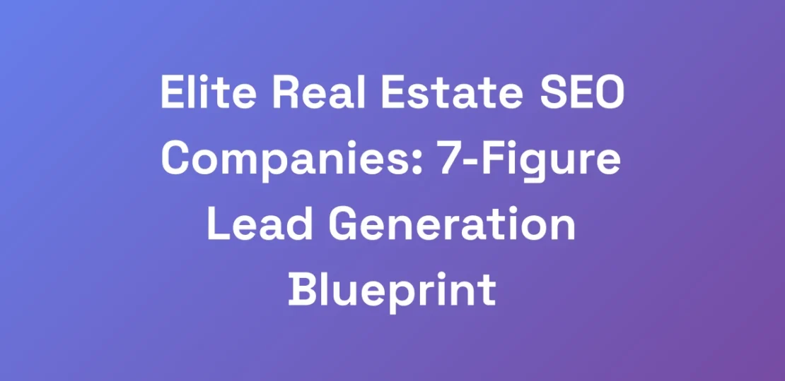 Elite-Real-Estate-SEO-Companies-7-Figure-Lead-Gen