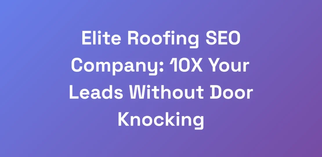 Elite-Roofing-SEO-Company-10X-Your-Leads-Without-