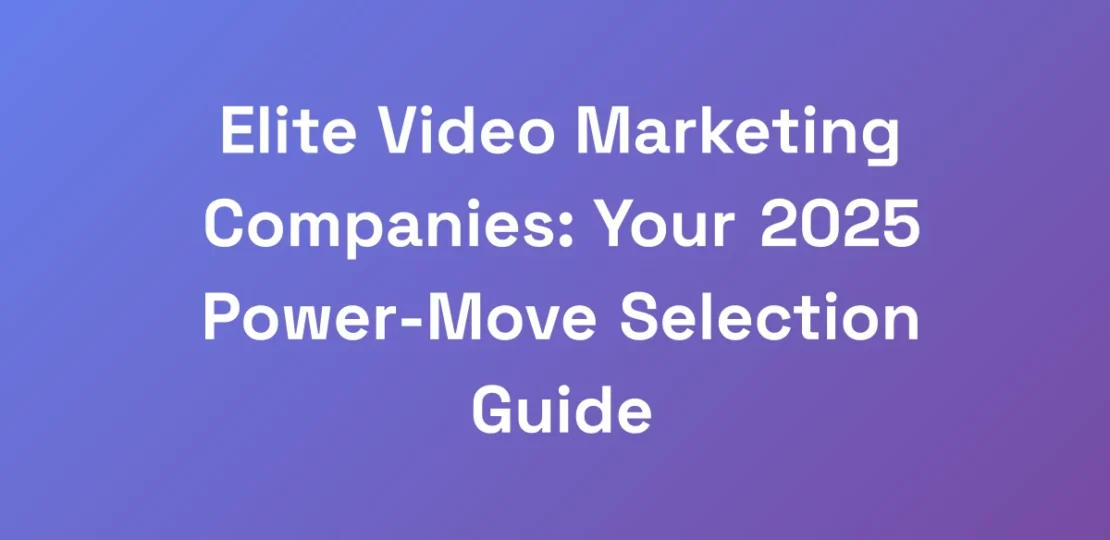 Elite-Video-Marketing-Companies-Your-2025-Power-M