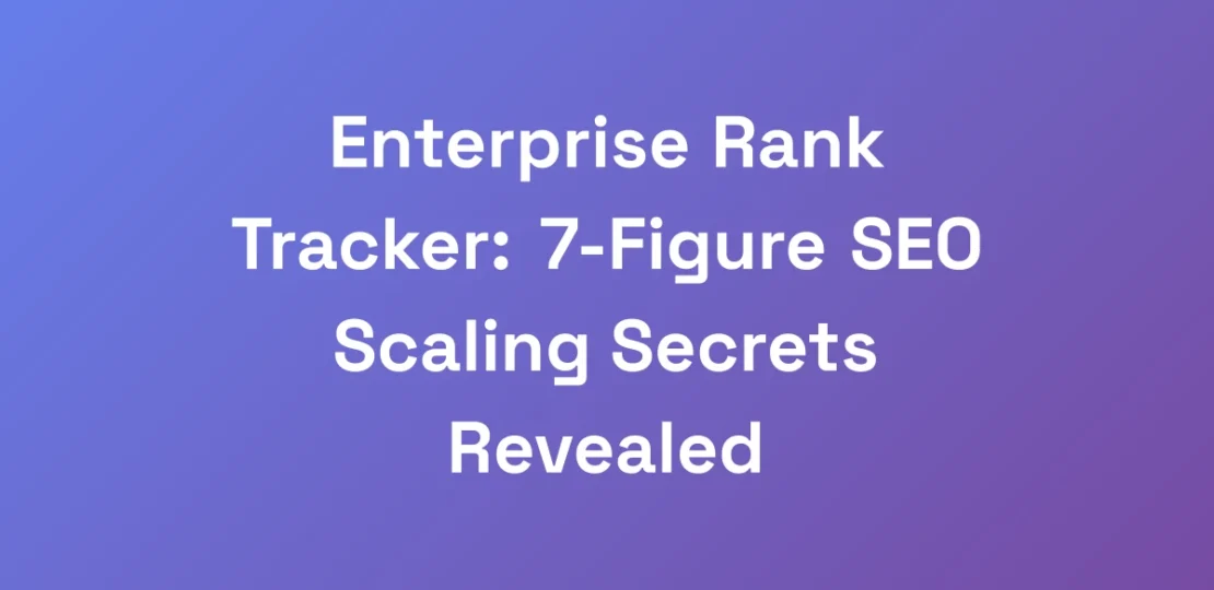 Enterprise-Rank-Tracker-7-Figure-SEO-Scaling-Secr